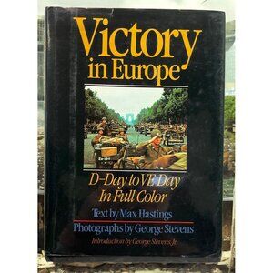 Victory In Europe D-Day to V-E Day Max Hastings Full Color Photos WWII History